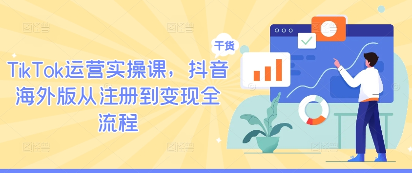 TikTok运营实操课，抖音海外版从注册到变现全流程-金鼎聊项目
