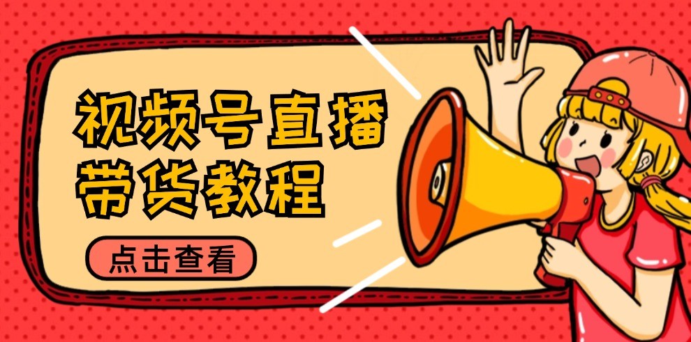 视频号直播带货教程:选品思路与话术拆解/掌握多种带货套路/提升直播效果-金鼎聊项目