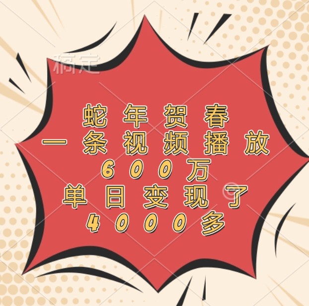 蛇年贺春，一条视频播放600万，单日变现了4000多-金鼎聊项目