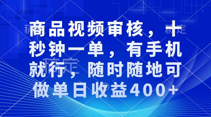 （13684期）商品视频审核，十秒钟一单，有手机就行，随时随地可做单日收益400+-金鼎聊项目