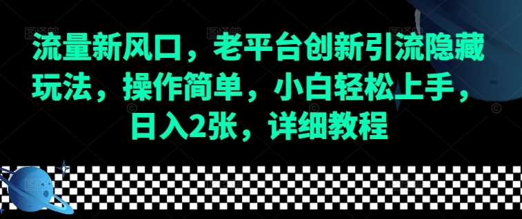 流量新风口，老平台创新引流隐藏玩法，操作简单，小白轻松上手，日入2张，详细教程-金鼎聊项目