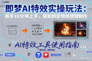 即梦AI特效实操玩法:新手10分钟上手,轻松搞定特效视频制作-金鼎聊项目