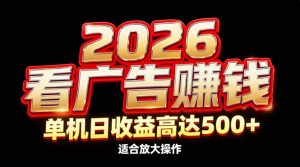 2026隐藏蓝海:看广告赚钱效率升级,单机日收益高达500+,适合放大操作-金鼎聊项目