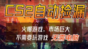 CS2游戏交易市场自动捡漏赚钱，开年王炸项目，无需电脑，一部手机轻松日入500+-金鼎聊项目
