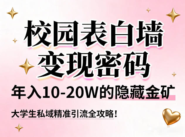 校园表白墙变现密码，年入10-20W的隐藏金矿，大学生私域精准引流全攻略！-金鼎聊项目