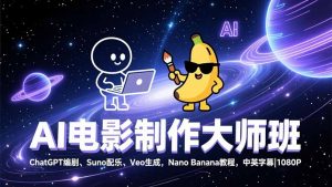 AI电影制作大师班:ChatGPT编剧、Suno配乐、Veo生成,Nano Banana教程,中英字幕|1080P-金鼎聊项目