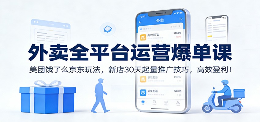 外卖全平台运营爆单课：美团饿了么京东玩法，新店30天起量推广技巧，高效盈利！-金鼎聊项目