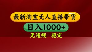 【最新】淘宝无人直播，独家技术，日入2K+，无违规无封号，可矩阵，长期稳定-金鼎聊项目