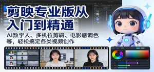 剪映专业版从入门到精通:AI数字人、多机位剪辑、电影感调色等,轻松搞定各类视频创作-金鼎聊项目