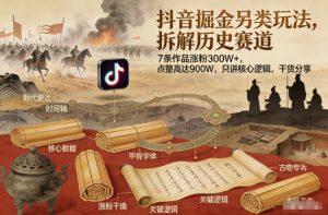 抖音掘金另类玩法，拆解历史赛道，7条作品涨粉300W+，点赞量高达900W，只讲核心逻辑，干货分享-金鼎聊项目