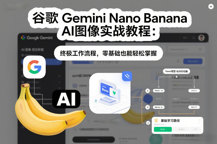 谷歌Gemini Nano Banana AI图像实战教程：终极工作流程，零基础也能轻松掌握-金鼎聊项目