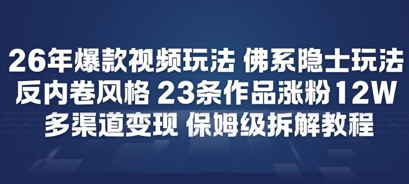 26年爆款短视频玩法，佛系隐士玩法，反内卷视频风格，23条作品涨粉12W，多渠道变现-金鼎聊项目