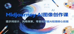 Midjourney AI图像创作课：提示词设计，风格探索，零基础掌握AI绘画核心技能-金鼎聊项目