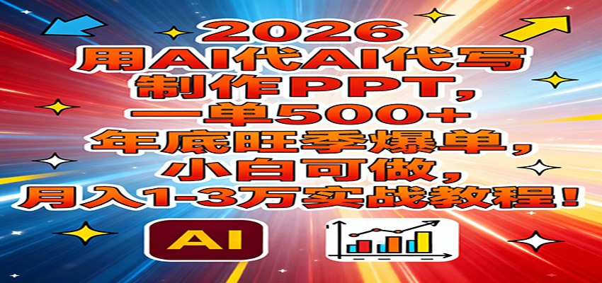2026用AI代写制作PPT，一单500+，年底旺季爆单，小白可做，月入1-3万实战教程-金鼎聊项目
