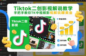 Tiktok二创影视解说教学，手把手教你TK中视频影视解说賺美金(更新26年1月)-金鼎聊项目
