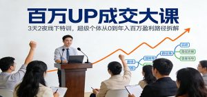百万UP成交大课:3天2夜线下特训,超级个体从0到年入百万盈利路径拆解-金鼎聊项目
