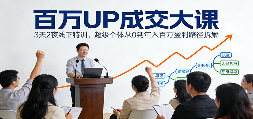 百万UP成交大课：3天2夜线下特训，超级个体从0到年入百万盈利路径拆解-金鼎聊项目