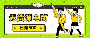 无货源电商，一件代发，日赚500，附详细实操教程-金鼎聊项目