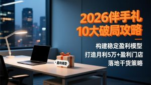 2026伴手礼10大破局攻略：构建稳定盈利模型，打造月利5万+盈利门店，落地干货策略-金鼎聊项目