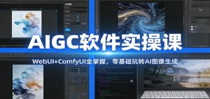 AIGC软件实操课：WebUI+ComfyUI全掌握，零基础玩转AI图像生成-金鼎聊项目