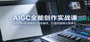 AIGC全能创作实战课：AI绘画+影视视听+音乐制作，打造内容核心竞争力-金鼎聊项目