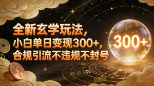 全新玄学玩法，小白单日变现3张+，合规引流不违规不封号-金鼎聊项目