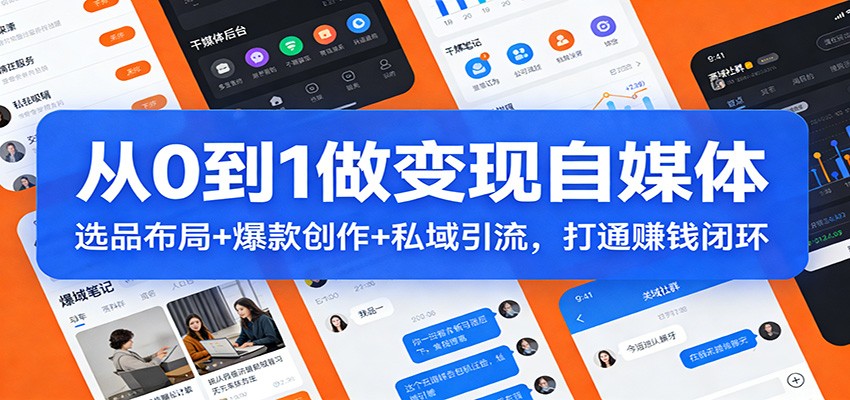 从0到1做变现自媒体：选品布局+ 爆款创作+私域引流，打通赚钱闭环-金鼎聊项目