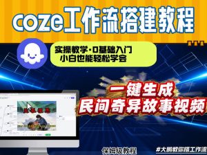 通过Coze工作流，制作民间奇异故事视频，几分钟制作一个视频从0到1演示搭建过程，实操教学-金鼎聊项目