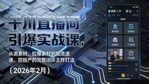 千川直播间引爆实战课,从测素材、拉爆素材到稳流速、控投产的完整闭环王炸打法(2026年2月-金鼎聊项目