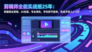 剪辑师全能实战班25年：掌握商业剪辑、AE包装、专业调色，学完即可接单，实现月收入2-5万-金鼎聊项目