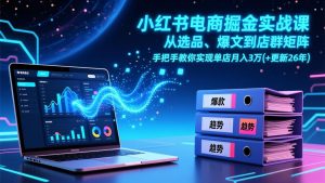 小红书电商掘金实战课,从选品、爆文到店群矩阵,手把手教你实现单店月入3万+(更新26年-金鼎聊项目