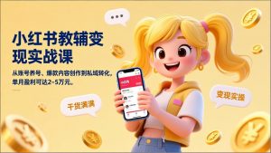 小红书教辅变现实战课，从账号养号、爆款内容创作到私域转化，单月盈利可达2-5万元-金鼎聊项目