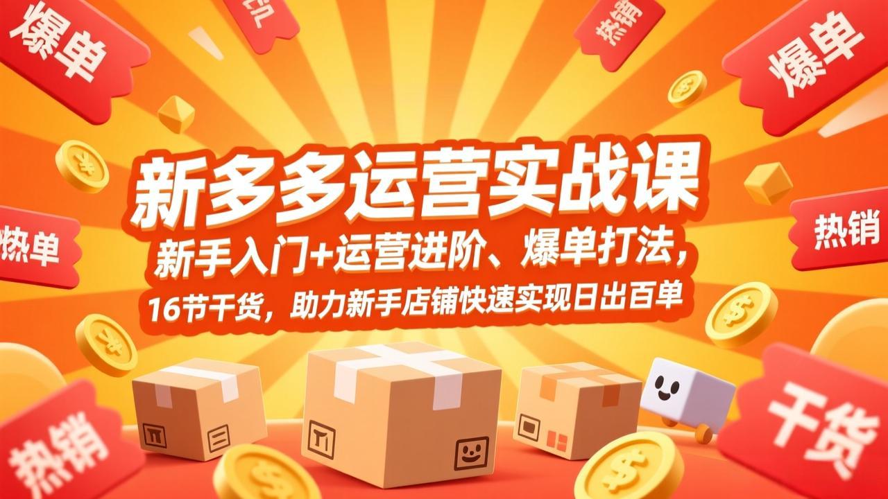 拼多多运营实战课，新手入门+运营进阶、爆单打法，16节干货，助力新手店铺快速实现日出百单-金鼎聊项目
