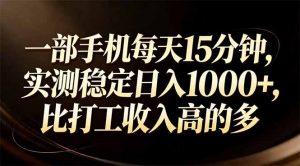 一部手机每天15分钟，实测稳定日入1000+，比打工收入还高-金鼎聊项目