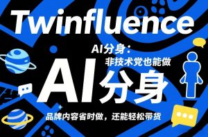 Twinfluence AI分身:非技术党也能做,品牌内容省时做,还能轻松带货-金鼎聊项目