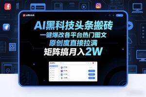 AI黑科技头条搬砖，一键爆改各平台热门图文，原创度直接拉满，矩阵搞月入2W+【揭秘】-金鼎聊项目
