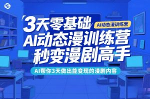 3天零基础AI动态漫训练营，秒变漫剧高手，AI帮你3天做出能变现的漫剧内容-金鼎聊项目