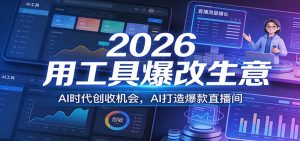 2026用工具爆改生意，AI时代创收机会，AI打造爆款直播间-金鼎聊项目