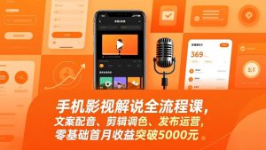 手机影视解说全流程课，文案配音、剪辑调色、发布运营，零基础首月收益突破5000元-金鼎聊项目