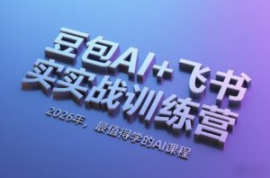 豆包AI+飞书实战训练营,2026年,最值得学的AI课程-金鼎聊项目