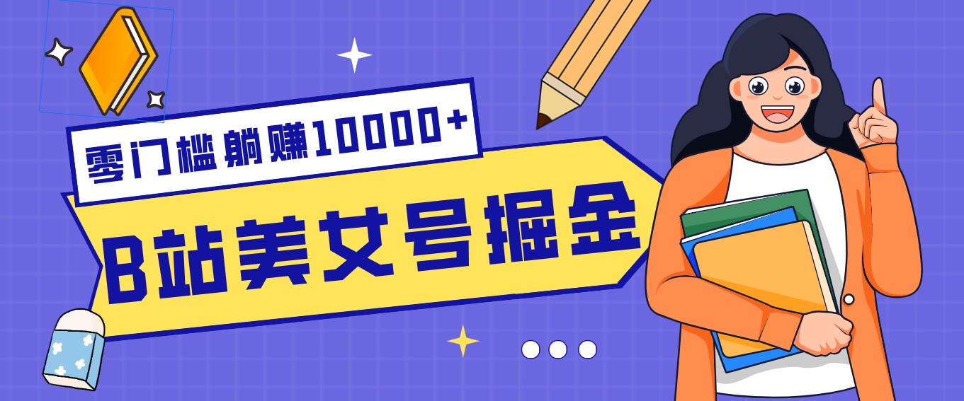 B站美女号掘金秘籍：网盘拉新躺赚10000+，玩法稳定新手也能做的长期副业-金鼎聊项目