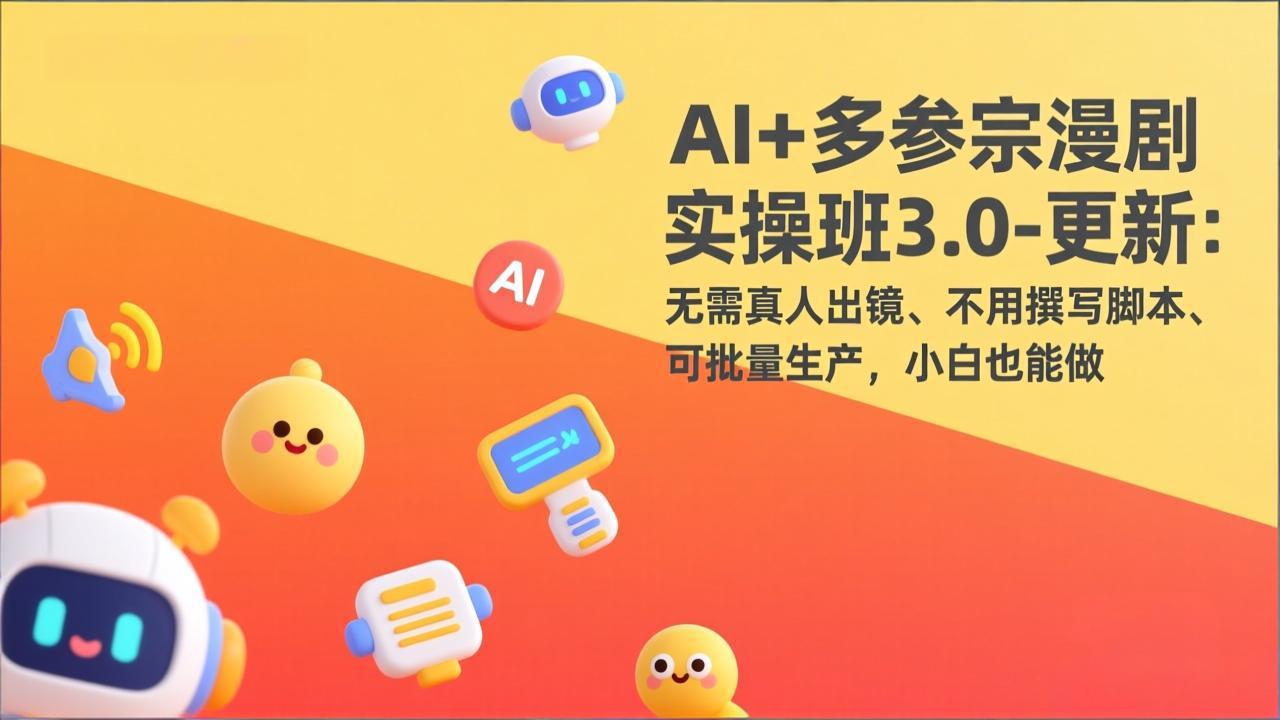 AI+多参宗漫剧实操班3.0-更新：无需真人出镜、不用撰写脚本、可批量生产，小白也能做-金鼎聊项目