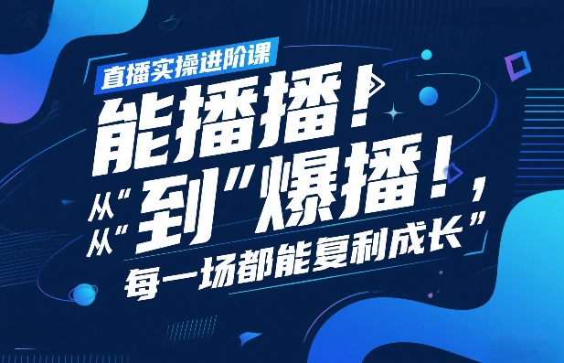 直播实操进阶课，直播经验复盘：从“能播”到“爆播”，每一场都能复利成长-金鼎聊项目