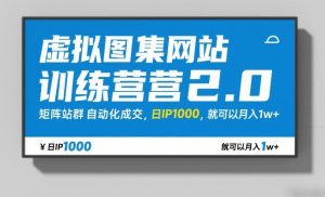 虚拟图集网站训练营2.0，矩阵站群自动化成交，日IP1000，就可以月入1w+-金鼎聊项目