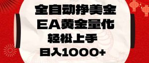 全自动挣美金，EA黄金量化，小白轻松入手，日入1000+-金鼎聊项目
