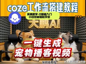 Coze工作流AI一键生成宠物播客视频，全程保姆级教程，零基础小白保姆级教学-金鼎聊项目