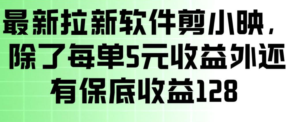 最新拉新软件剪小映，除了每单5米收益外还有保底收益128，一部手机轻松賺钱-金鼎聊项目