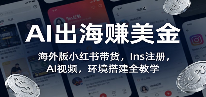 AI出海赚美金：海外版小红书带货，Ins注册，AI视频，环境搭建全教学-金鼎聊项目