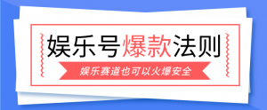 娱乐号爆文深度拆解“安全”爆款秘籍，新手也能轻松上手写单篇10万+-金鼎聊项目