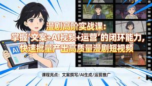 漫剧高阶实战课：掌握“文案+AI视频+运营”的闭环能力，快速批量产出高质量漫剧短视频-金鼎聊项目